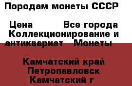 Породам монеты СССР › Цена ­ 300 - Все города Коллекционирование и антиквариат » Монеты   . Камчатский край,Петропавловск-Камчатский г.